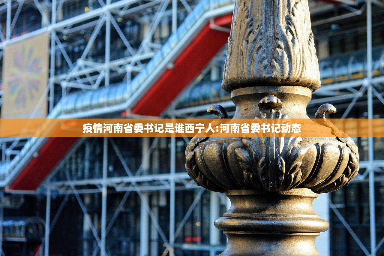 疫情河南省委书记是谁西宁人:河南省委书记动态