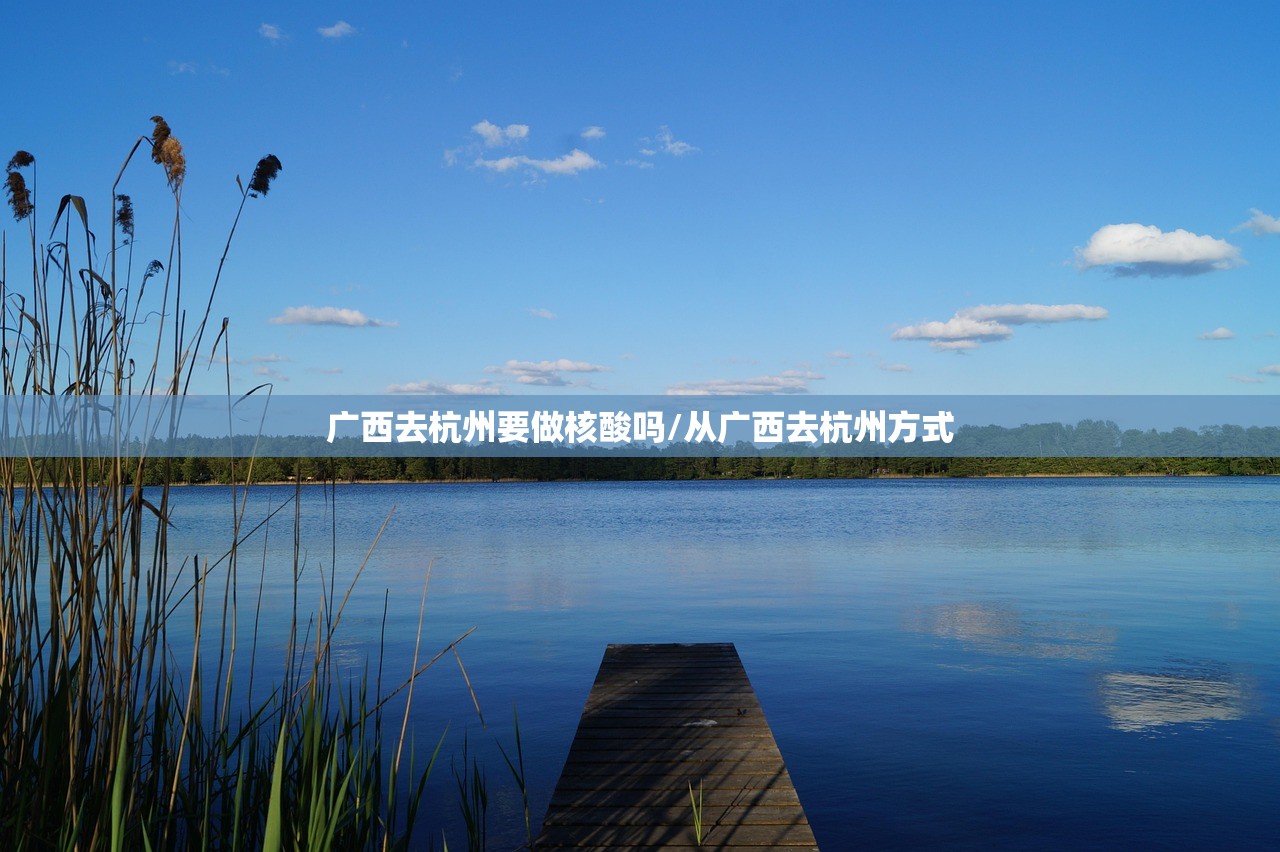 广西去杭州要做核酸吗/从广西去杭州方式
