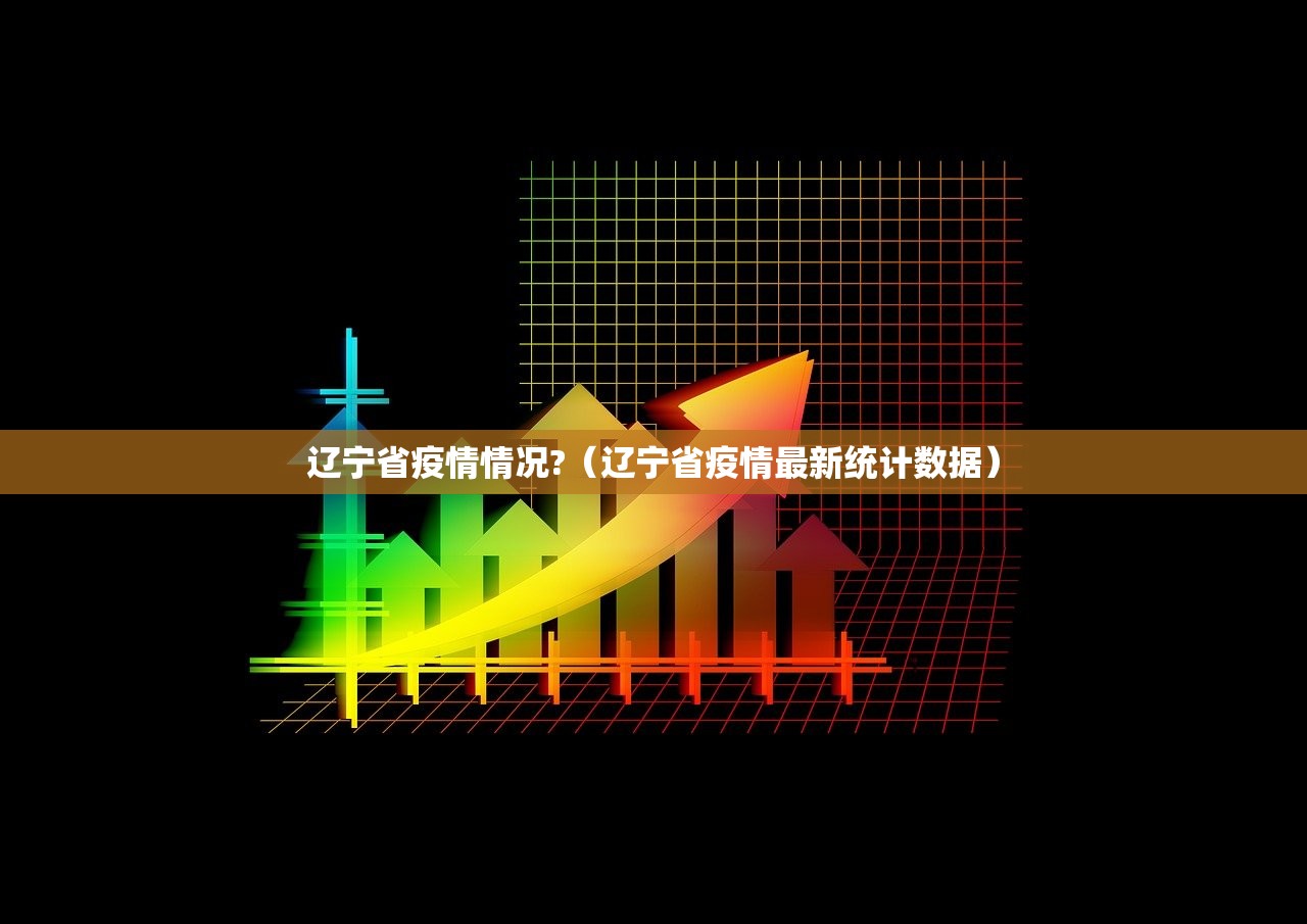 辽宁省疫情情况?（辽宁省疫情最新统计数据）