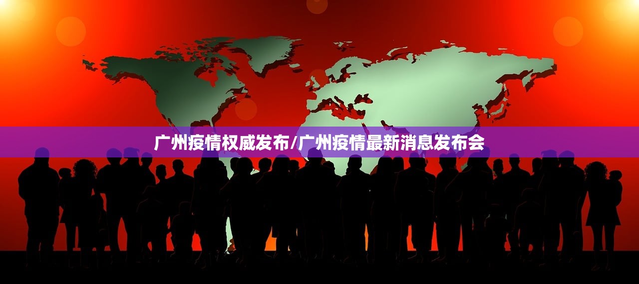 广州疫情权威发布/广州疫情最新消息发布会
