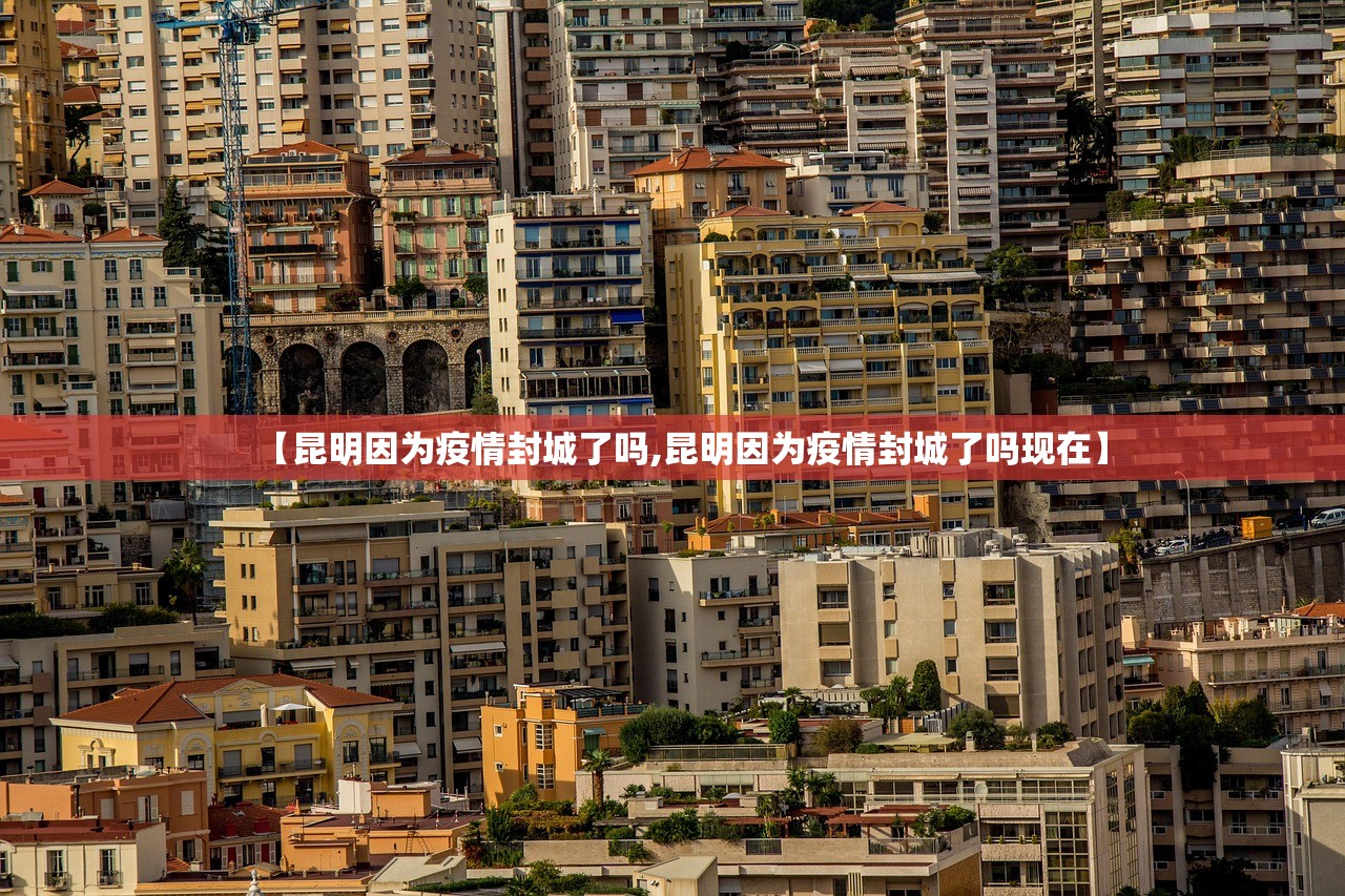 【昆明因为疫情封城了吗,昆明因为疫情封城了吗现在】