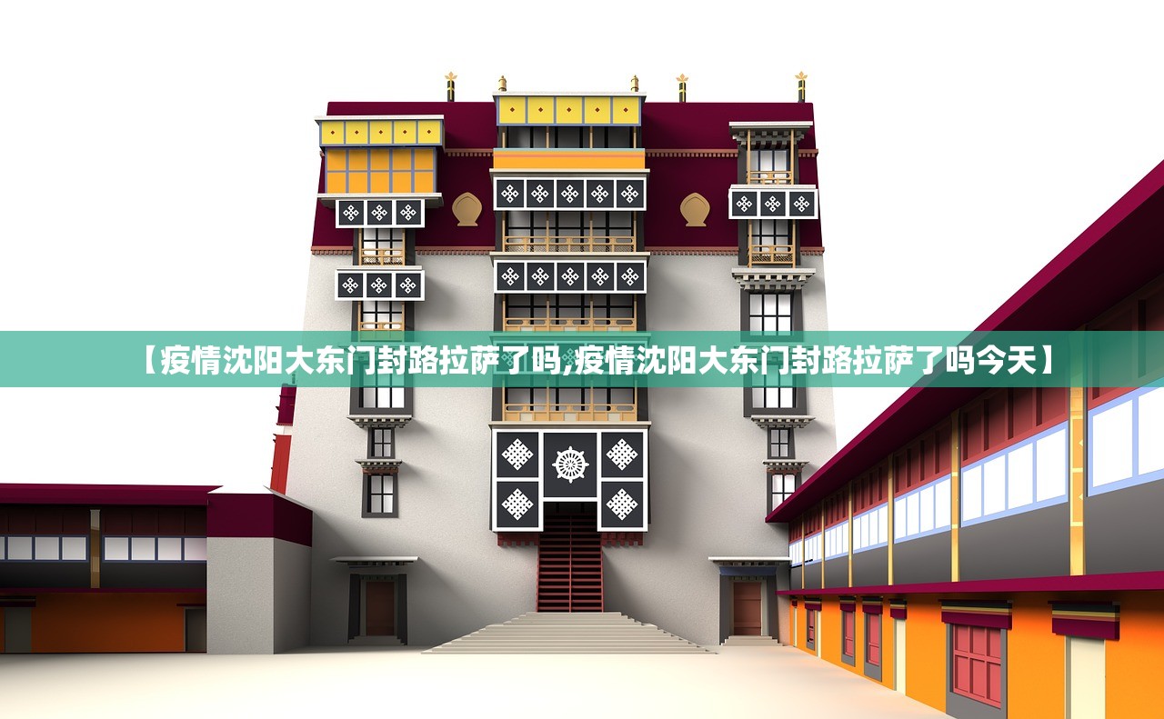 【疫情沈阳大东门封路拉萨了吗,疫情沈阳大东门封路拉萨了吗今天】