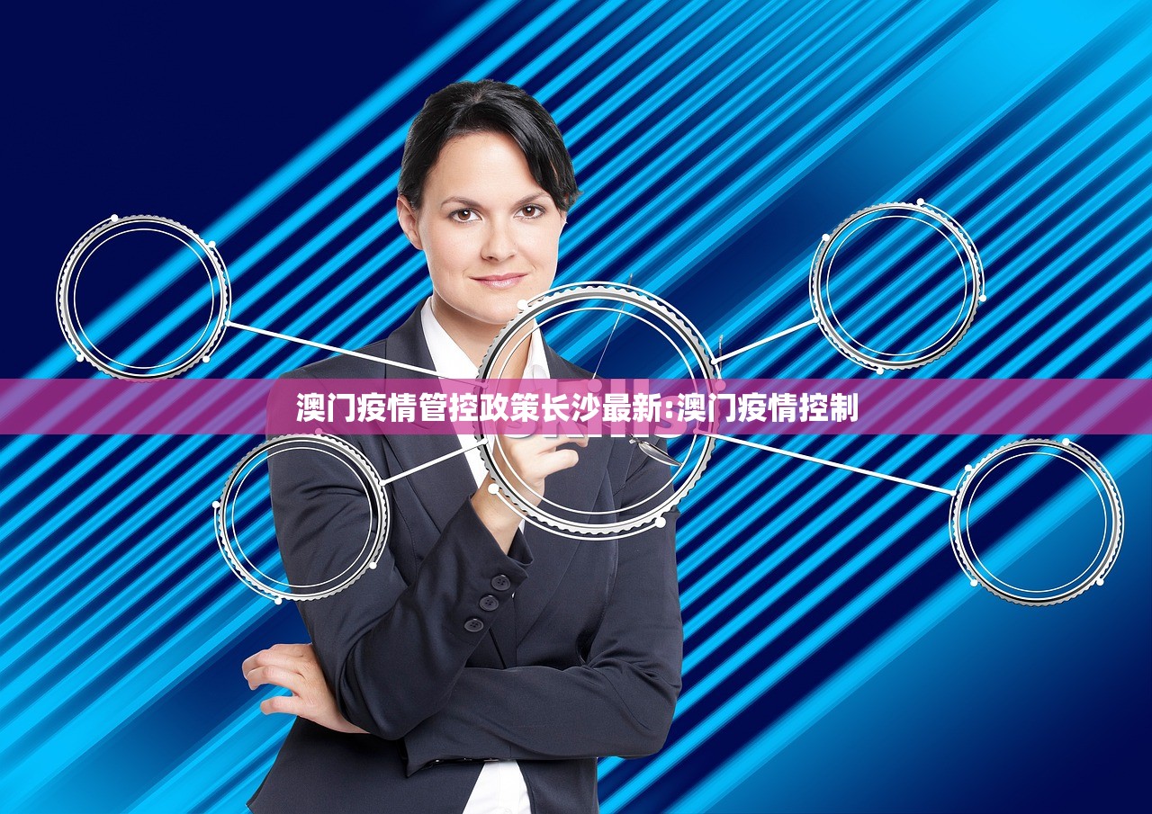澳门疫情管控政策长沙最新:澳门疫情控制