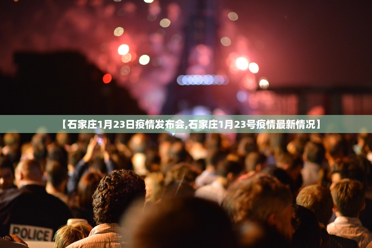 【石家庄1月23日疫情发布会,石家庄1月23号疫情最新情况】