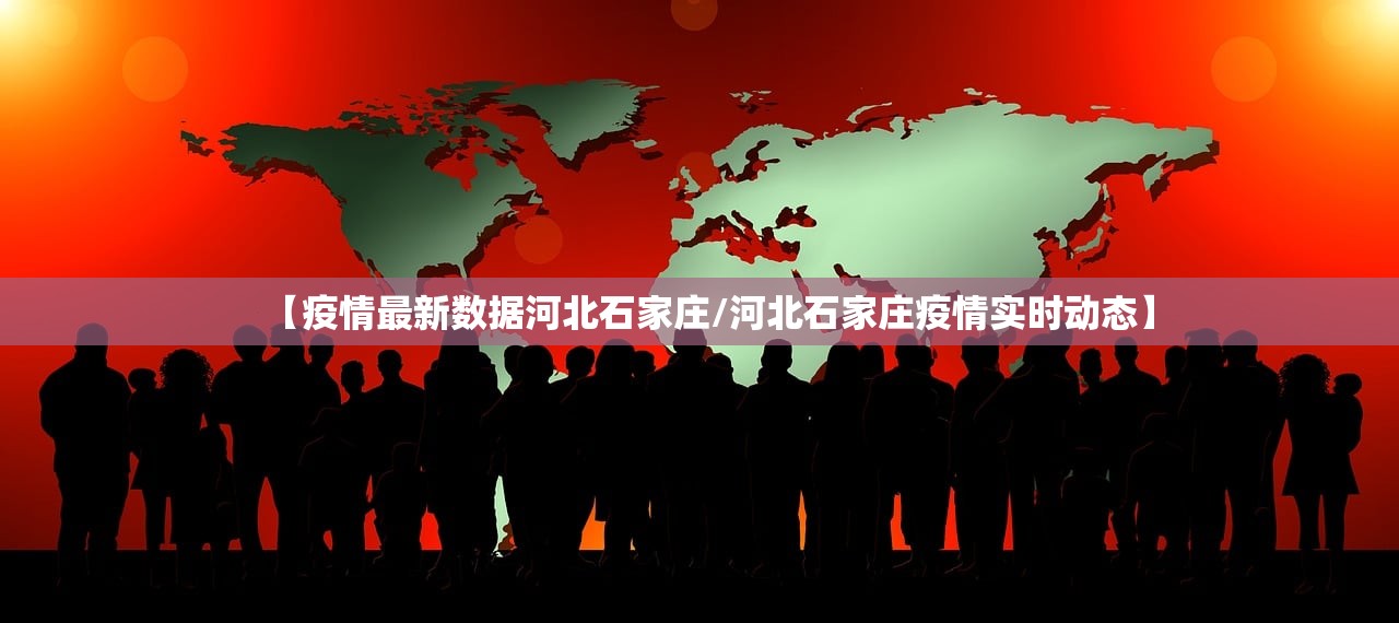 【疫情最新数据河北石家庄/河北石家庄疫情实时动态】