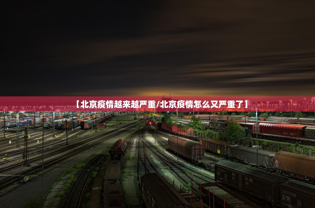 【北京疫情越来越严重/北京疫情怎么又严重了】