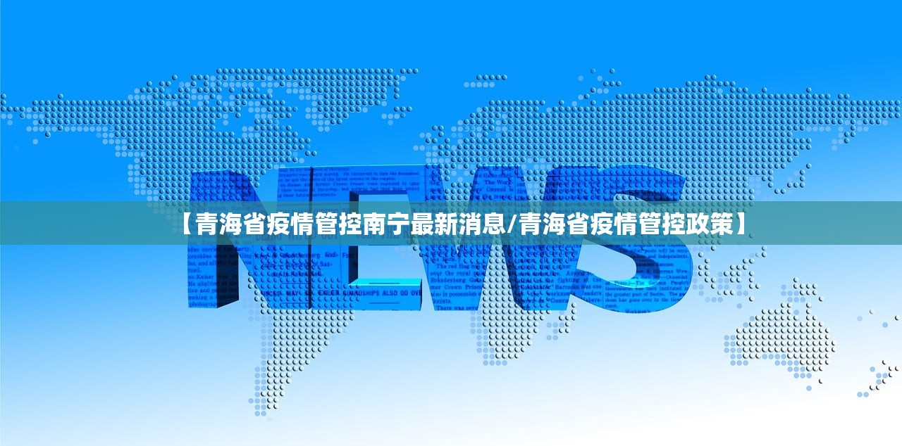【青海省疫情管控南宁最新消息/青海省疫情管控政策】