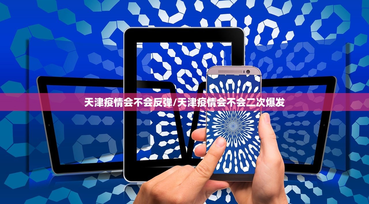 天津疫情会不会反弹/天津疫情会不会二次爆发