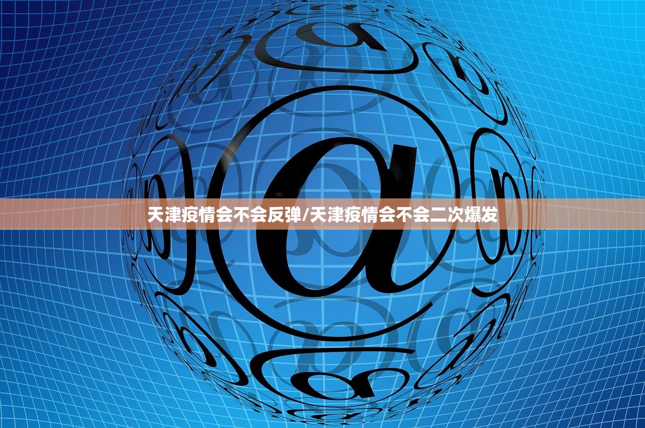 天津疫情会不会反弹/天津疫情会不会二次爆发