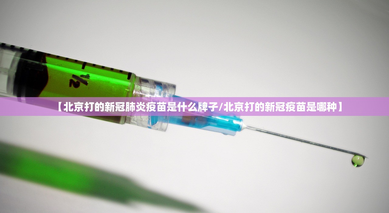 【北京打的新冠肺炎疫苗是什么牌子/北京打的新冠疫苗是哪种】