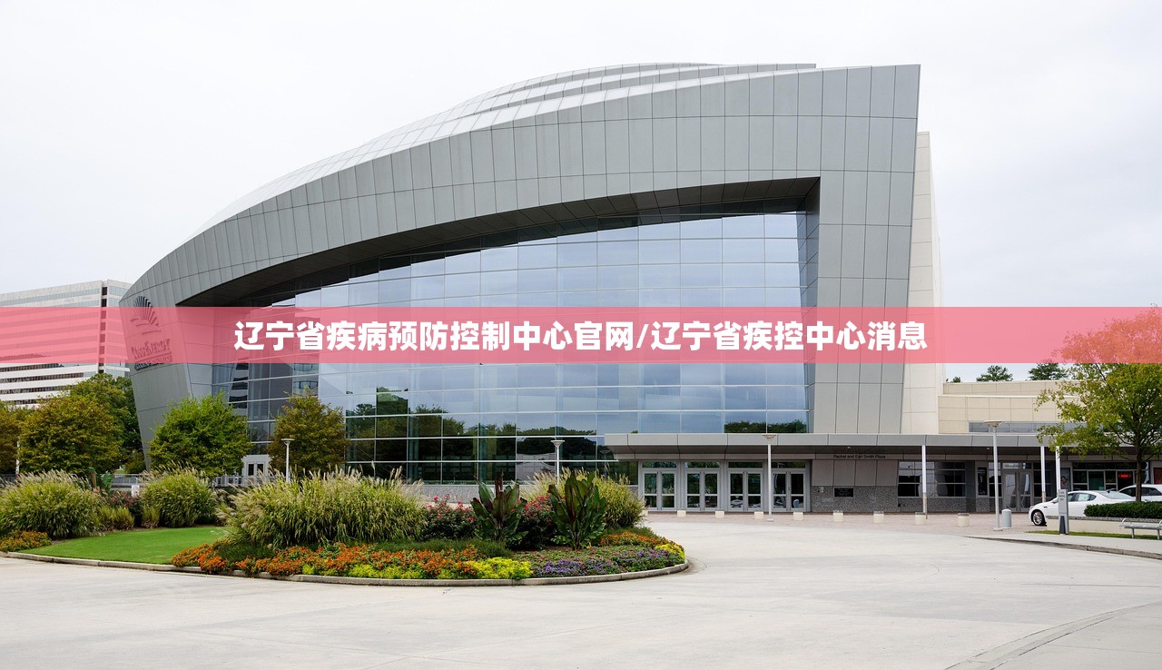 辽宁省疾病预防控制中心官网/辽宁省疾控中心消息