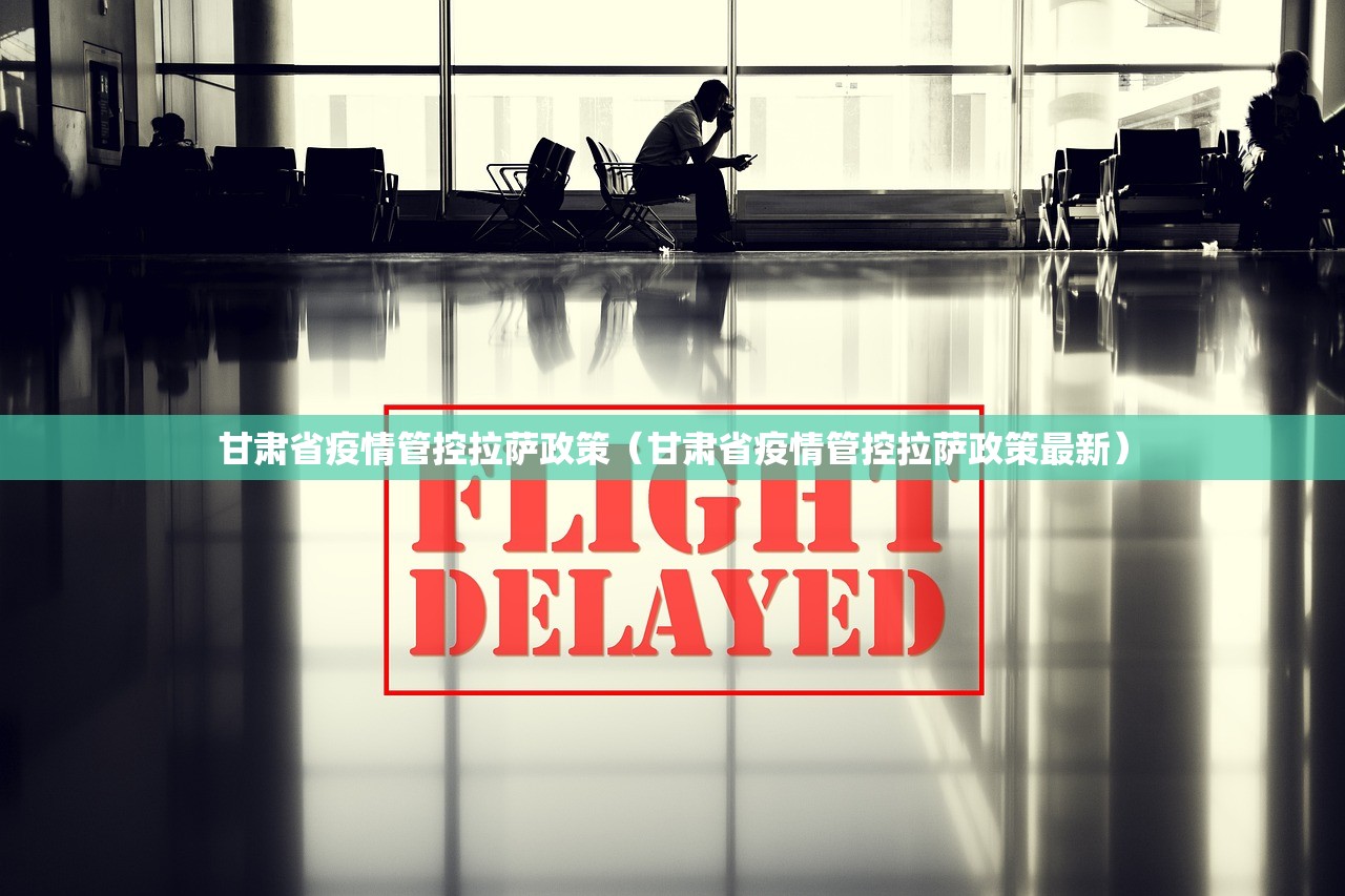 甘肃省疫情管控拉萨政策（甘肃省疫情管控拉萨政策最新）